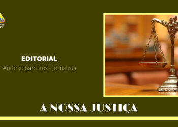 EDITORIAL – A Nossa Justiça