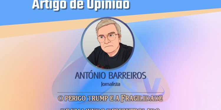 O perigo Trump e a fragilidade de um Mundo descontrolado