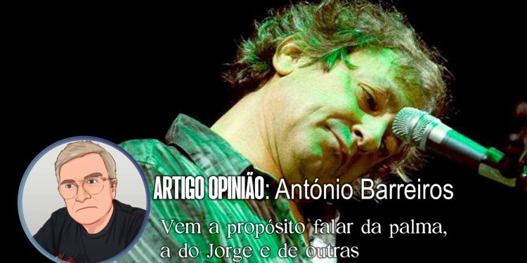 Vem a propósito falar da palma, a do Jorge e de outras