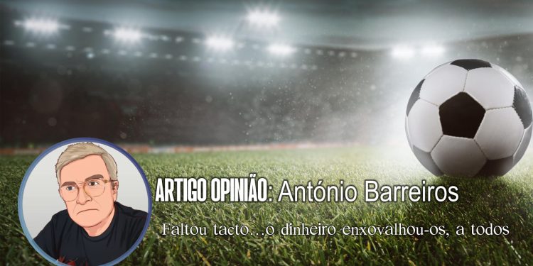 Faltou tacto…o dinheiro enxovalhou-os, a todos